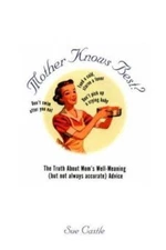 Mother Knows Best?: The Truth About Mom's Well-Meaning (But Not Always...