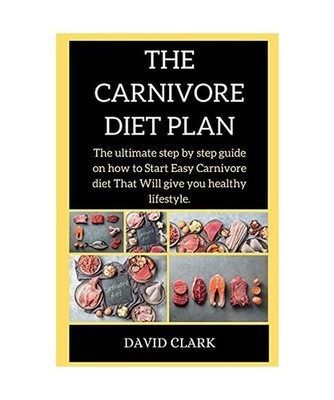 THE CARNIVORE Diet PLAN: The ultimate step by step guide on how to Start Easy Ca