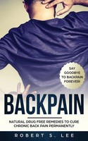 Back Pain Natural Drug Free Remedies To Cure Chronic Back Pain Permanently Lee