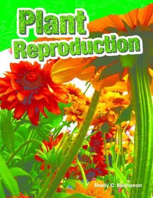 Plant Reproduction; Science Readers: Content- 9781480746763, paperback, Buchanan