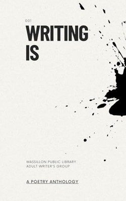 Writing Is (Massillon Public Library Writer's Group Ant -  NEW Alexxa Burton;D 2