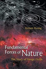 Fundamental Forces of Nature: The Story of Gauge Fields By Kerson Huang