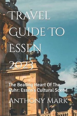 Travel Guide To Essen 2023: The Beating Heart Of The Ruhr: Essen's Cultural Scen