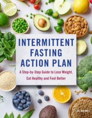 Intermittent Fasting Action Plan: A Step-By-Step Guide to Lose Weight, Eat...
