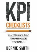KPI Checklists: Develop Meaningful, Trusted, KPIs and Reports Using Step-by-step