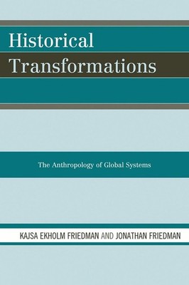 Historical Transformations: The Anthropology of Global Systems by Kajsa Ekholm F