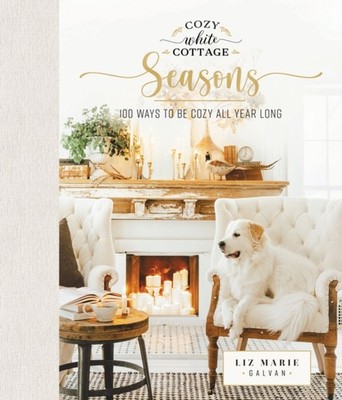 Cozy White Cottage Seasons by Liz Marie Galvan (Hardback Book)