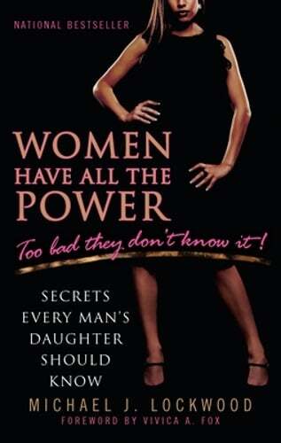 Women Have All the Power: Too Bad They Don't Know It!: Secrets Every Man's: New