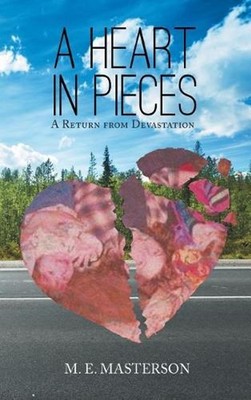 A Heart in Pieces: A Return from Devastation by M.E. Masterson (English) Hardcov
