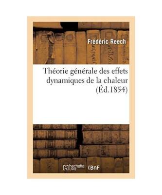 Théorie Générale Des Effets Dynamiques de la Chaleur, Frédéric Reech