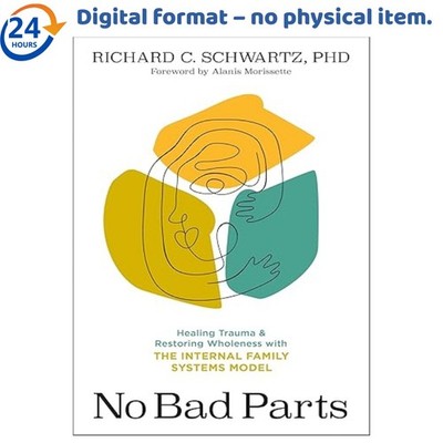 No Bad Parts: Healing Trauma and Restoring, Richard Schwartz PhD 2021