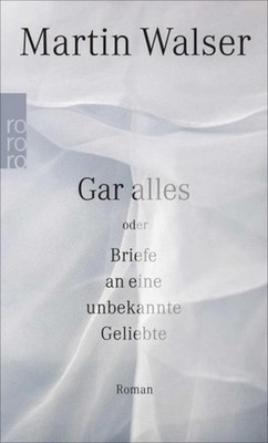 Gar alles oder Briefe an eine unbekannte Geliebte Martin Walser