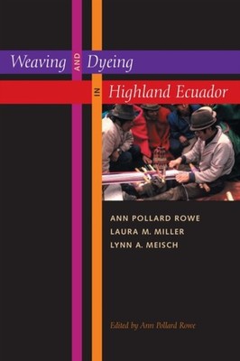Weaving and Dyeing in Highland Ecuador by Ann Pollard Rowe HARDBACK