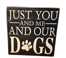 "Just You  Me  Our Dogs" Black/White 6"Wood Sign w/Metal Sides excl cond