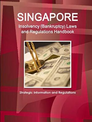 Singapore Insolvency (Bankruptcy) Laws and Regulations Handbook - Strategic I-,