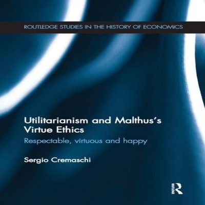 Utilitarianism and Malthus' Virtue Ethics Respectable Virtuous an