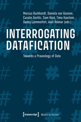 Interrogating Datafication   Towards a Praxeology of Data by Axel Volmar