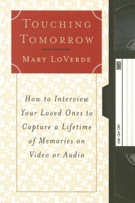 Touching Tomorrow: How to Interview Your Loved Ones to Capture a Lifetime of Mem