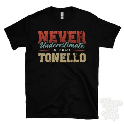 NEVER UNDERESTIMATE A TRUE TONELLO T-SHIRT - Wear Your Name Proudly