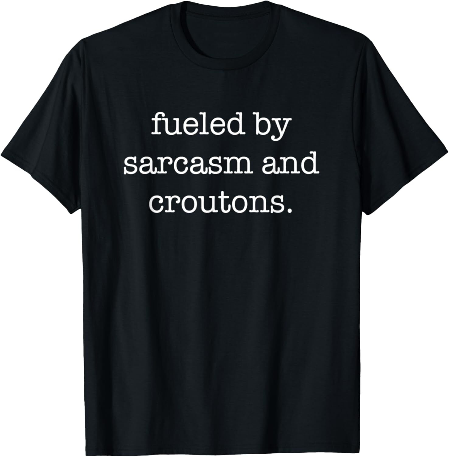 Fueled By Sarcasm and Croutons Funny Sarcastic Salad Lover T-Shirt Hoodie