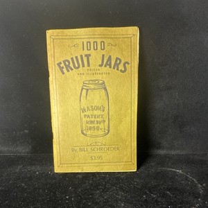 1000 Fruit Jars Priced & Illustrated by Bill Schroeder 1970 Collectible Guide