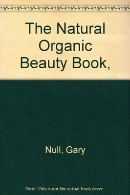THE NATURAL ORGANIC BEAUTY BOOK, (THE HEALTH LIBRARY) By Gary Null - Hardcover