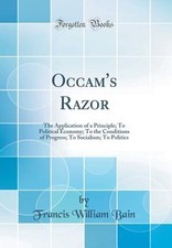 Occam's Razor: The Application of a Principle; To Political Economy; To the: New