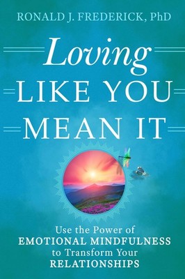 Loving Like You Mean It: Use the Power of Emotional Mindfulness to Transform...