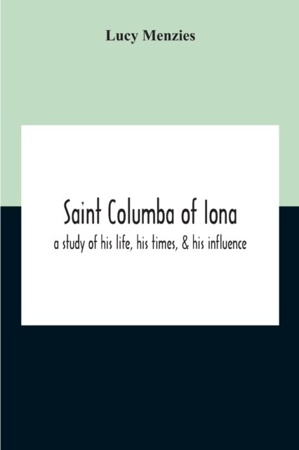 Saint Columba Of Iona: A Study Of His Life, His  by Lucy Menzies PAPERBACK