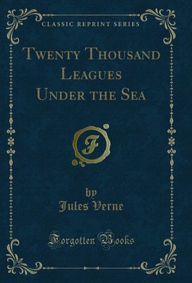 Twenty Thousand Leagues Under the Sea (Classic Reprint)