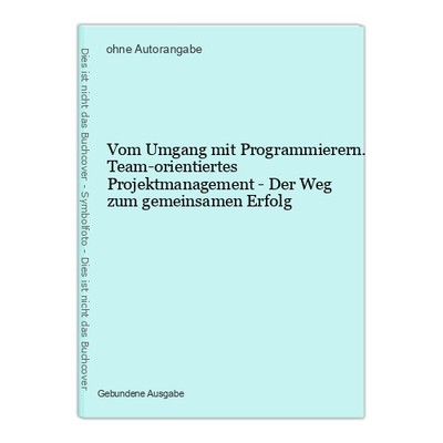 Vom Umgang mit Programmierern. Team-orientiertes Projektmanagement - Der Weg zum