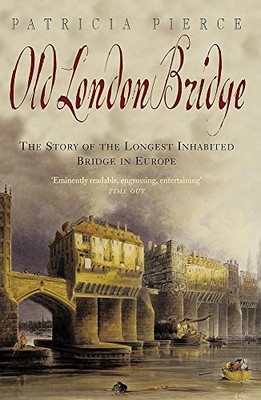 Old London Bridge: The Story of the Longest Inhabited Bridge in 