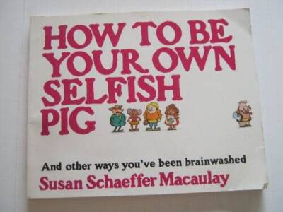 How to Be Your Own Selfish Pig, And Other Ways You've Been Brainwashed - GOOD