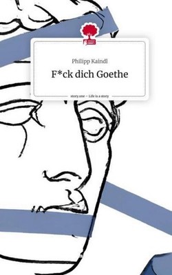 F*ck dich Goethe. Life is a Story - story.one Philipp Kaindl