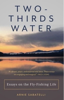Two-Thirds Water: Essays on the Fly-Fishing Life