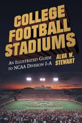 College Football Stadiums: An Illustrated Guide to NCAA Division 1-A