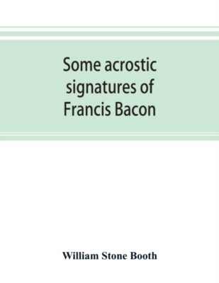 Stone Booth - Some acrostic signatures of Francis Bacon baron Verulam - X555z