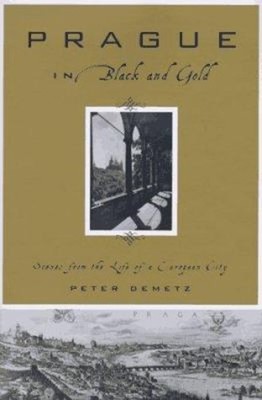 Prague in Black and Gold : Scenes from the Life of a European Cit