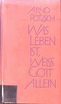 Was Leben ist, weiß Gott allein Pötzsch, Arno: