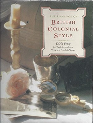 The Romance of British Colonial Style,Tricia Foley, Jeff McNamar