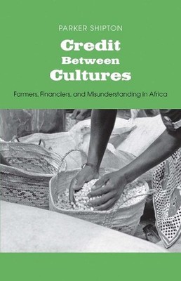 Credit Between Cultures: Farmers, Financiers, and Misunderstanding in Africa by 