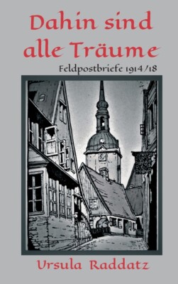 Dahin Sind Alle Tr?Ume: Feldpostbriefe 1914/18