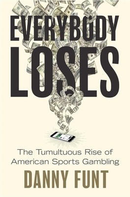 Everybody Loses: The Tumultuous Rise of American Sports Gambling Hardcover by