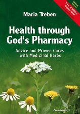Health Through God's Pharmacy: Advice and Proven Cures with Medicinal Herbs by M
