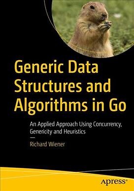 Generic Data Structures and Algorithms in Go : An Applied Approach Using Conc...
