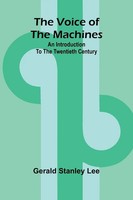 The Voice Of The Machines; An Introduction To The Twentieth Century Lee Buch