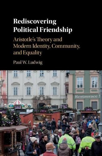 Rediscovering Political Friendship by Paul W. Ludwig - 9781107022966