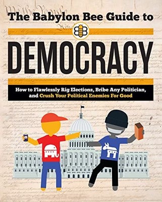 The Babylon Bee Guide to Democracy: How..., Babylon Bee