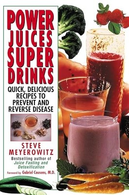 Power Juices, Super Drinks : Quick, Delicious Recipes to Prevent and Reverse ...