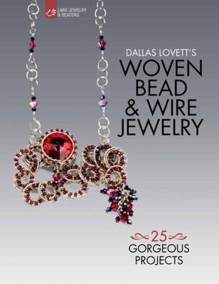Dallas Lovett's Woven Bead & Wire Jewelry: 25 Gorgeous Projects (Lark Jewelry &